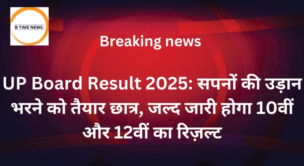 UP Board Result 2025: सपनों की उड़ान भरने को तैयार छात्र, जल्द जारी होगा 10वीं और 12वीं का रिज़ल्ट